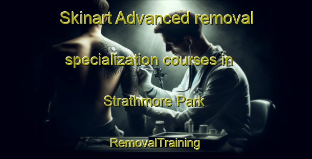 Skinart Advanced removal specialization courses in Strathmore Park | RemovalTraining | RemovalClasses | SkinartTraining-South Africa
