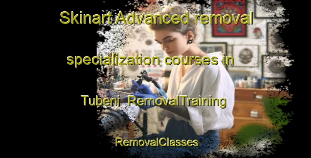 Skinart Advanced removal specialization courses in Tubeni | RemovalTraining | RemovalClasses | SkinartTraining-South Africa