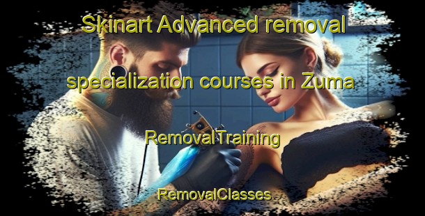 Skinart Advanced removal specialization courses in Zuma | RemovalTraining | RemovalClasses | SkinartTraining-South Africa