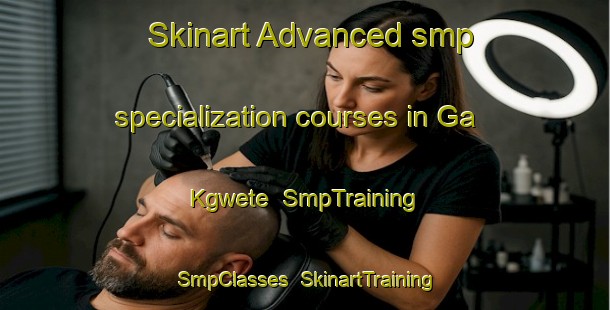 Skinart Advanced smp specialization courses in Ga Kgwete | SmpTraining | SmpClasses | SkinartTraining-South Africa