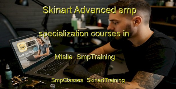 Skinart Advanced smp specialization courses in Mtsila | SmpTraining | SmpClasses | SkinartTraining-South Africa