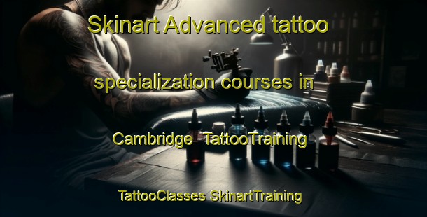 Skinart Advanced tattoo specialization courses in Cambridge | #TattooTraining #TattooClasses #SkinartTraining-South Africa