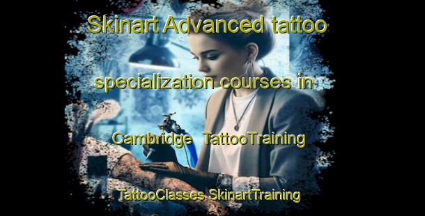 Skinart Advanced tattoo specialization courses in Cambridge | #TattooTraining #TattooClasses #SkinartTraining-South Africa