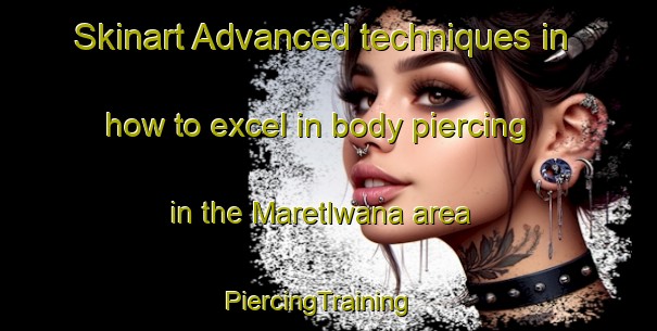 Skinart Advanced techniques in how to excel in body piercing in the Maretlwana area | PiercingTraining | PiercingClasses | SkinartTraining-South Africa