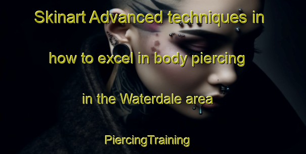 Skinart Advanced techniques in how to excel in body piercing in the Waterdale area | PiercingTraining | PiercingClasses | SkinartTraining-South Africa