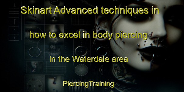 Skinart Advanced techniques in how to excel in body piercing in the Waterdale area | PiercingTraining | PiercingClasses | SkinartTraining-South Africa