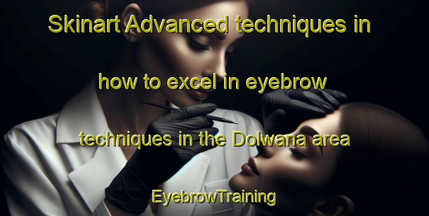 Skinart Advanced techniques in how to excel in eyebrow techniques in the Dolwana area | EyebrowTraining | EyebrowClasses | SkinartTraining-South Africa
