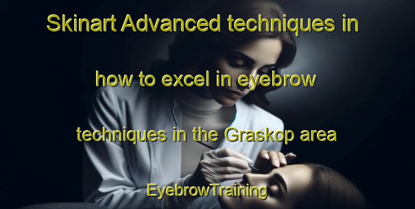 Skinart Advanced techniques in how to excel in eyebrow techniques in the Graskop area | EyebrowTraining | EyebrowClasses | SkinartTraining-South Africa