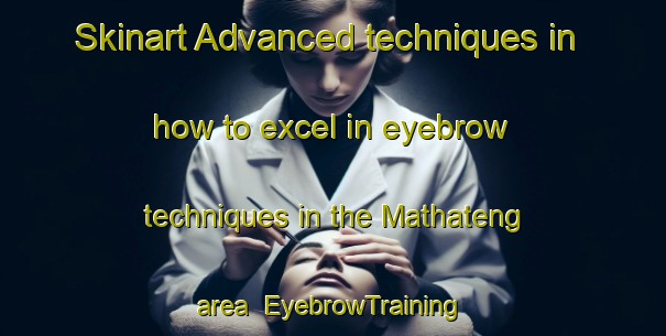 Skinart Advanced techniques in how to excel in eyebrow techniques in the Mathateng area | EyebrowTraining | EyebrowClasses | SkinartTraining-South Africa