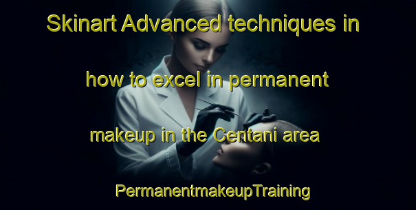 Skinart Advanced techniques in how to excel in permanent makeup in the Centani area | PermanentmakeupTraining | PermanentmakeupClasses | SkinartTraining-South Africa