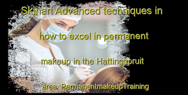 Skinart Advanced techniques in how to excel in permanent makeup in the Hattingspruit area | PermanentmakeupTraining | PermanentmakeupClasses | SkinartTraining-South Africa