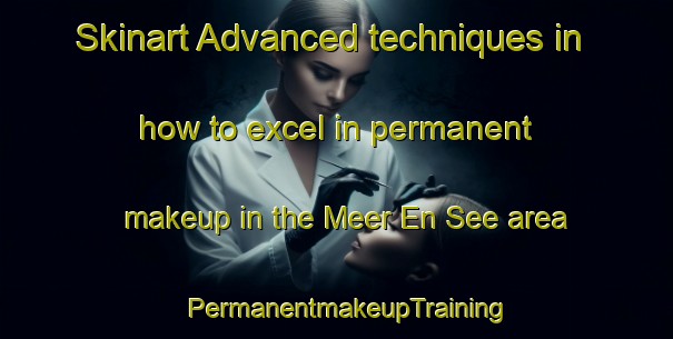Skinart Advanced techniques in how to excel in permanent makeup in the Meer En See area | PermanentmakeupTraining | PermanentmakeupClasses | SkinartTraining-South Africa