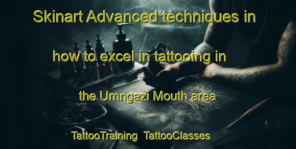 Skinart Advanced techniques in how to excel in tattooing in the Umngazi Mouth area | TattooTraining | TattooClasses | SkinartTraining-South Africa