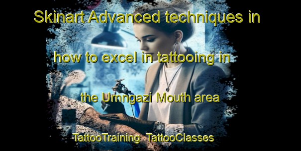 Skinart Advanced techniques in how to excel in tattooing in the Umngazi Mouth area | TattooTraining | TattooClasses | SkinartTraining-South Africa