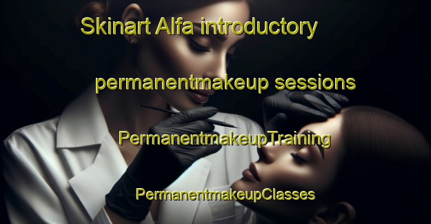 Skinart Alfa introductory permanentmakeup sessions | #PermanentmakeupTraining #PermanentmakeupClasses #SkinartTraining-South Africa