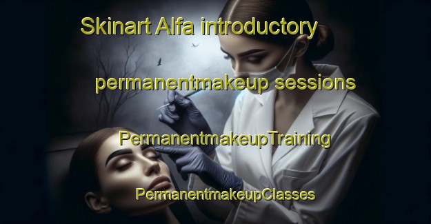 Skinart Alfa introductory permanentmakeup sessions | #PermanentmakeupTraining #PermanentmakeupClasses #SkinartTraining-South Africa