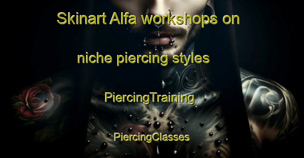 Skinart Alfa workshops on niche piercing styles | #PiercingTraining #PiercingClasses #SkinartTraining-South Africa