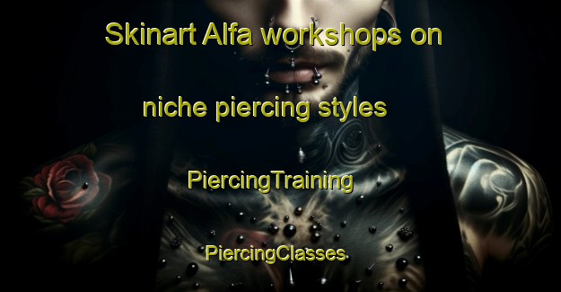 Skinart Alfa workshops on niche piercing styles | PiercingTraining | PiercingClasses | SkinartTraining-South Africa