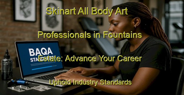 Skinart All Body Art Professionals in Fountains Estate: Advance Your Career - Uphold Industry Standards | Body Art Qualification Authority | BAQA-South Africa