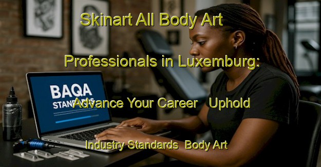 Skinart All Body Art Professionals in Luxemburg: Advance Your Career - Uphold Industry Standards | Body Art Qualification Authority | BAQA-South Africa