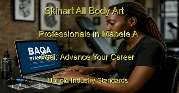 Skinart All Body Art Professionals in Mabele A Podi: Advance Your Career - Uphold Industry Standards | Body Art Qualification Authority | BAQA-South Africa