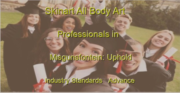 Skinart All Body Art Professionals in Misgunsfontein: Uphold Industry Standards - Advance Your Career | Body Art Qualification Authority | BAQA-South Africa