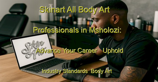 Skinart All Body Art Professionals in Msholozi: Advance Your Career - Uphold Industry Standards | Body Art Qualification Authority | BAQA-South Africa