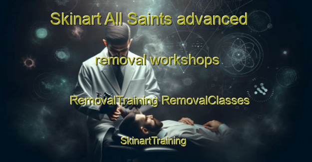 Skinart All Saints advanced removal workshops | #RemovalTraining #RemovalClasses #SkinartTraining-South Africa