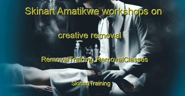 Skinart Amatikwe workshops on creative removal | #RemovalTraining #RemovalClasses #SkinartTraining-South Africa