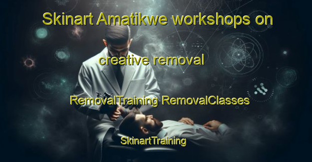 Skinart Amatikwe workshops on creative removal | #RemovalTraining #RemovalClasses #SkinartTraining-South Africa