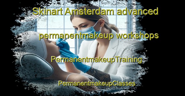 Skinart Amsterdam advanced permanentmakeup workshops | #PermanentmakeupTraining #PermanentmakeupClasses #SkinartTraining-South Africa