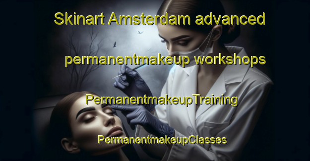 Skinart Amsterdam advanced permanentmakeup workshops | #PermanentmakeupTraining #PermanentmakeupClasses #SkinartTraining-South Africa