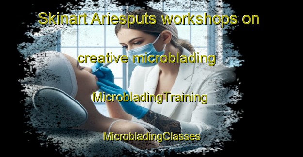 Skinart Ariesputs workshops on creative microblading | #MicrobladingTraining #MicrobladingClasses #SkinartTraining-South Africa