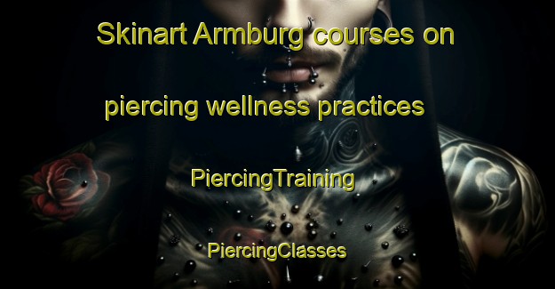 Skinart Armburg courses on piercing wellness practices | #PiercingTraining #PiercingClasses #SkinartTraining-South Africa