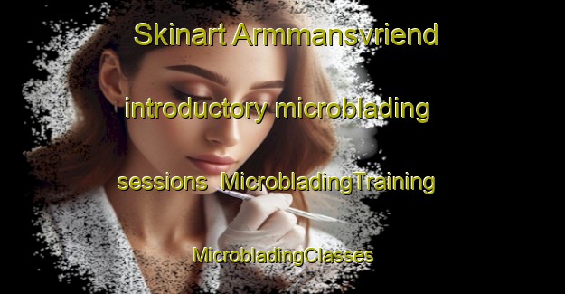 Skinart Armmansvriend introductory microblading sessions | #MicrobladingTraining #MicrobladingClasses #SkinartTraining-South Africa