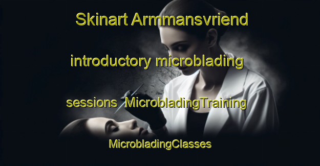 Skinart Armmansvriend introductory microblading sessions | #MicrobladingTraining #MicrobladingClasses #SkinartTraining-South Africa