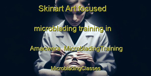 Skinart Art-focused microblading training in Amacwera | #MicrobladingTraining #MicrobladingClasses #SkinartTraining-South Africa