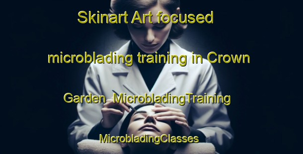 Skinart Art-focused microblading training in Crown Garden | MicrobladingTraining | MicrobladingClasses | SkinartTraining-South Africa