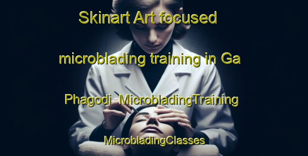 Skinart Art-focused microblading training in Ga Phagodi | #MicrobladingTraining #MicrobladingClasses #SkinartTraining-South Africa