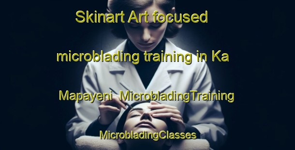 Skinart Art-focused microblading training in Ka Mapayeni | #MicrobladingTraining #MicrobladingClasses #SkinartTraining-South Africa