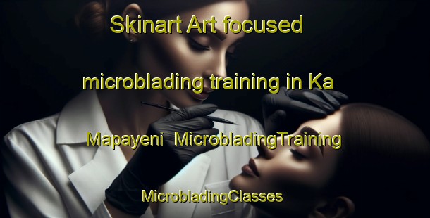 Skinart Art-focused microblading training in Ka Mapayeni | MicrobladingTraining | MicrobladingClasses | SkinartTraining-South Africa