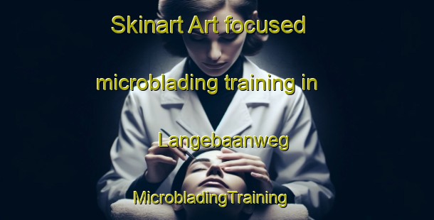 Skinart Art-focused microblading training in Langebaanweg | MicrobladingTraining | MicrobladingClasses | SkinartTraining-South Africa