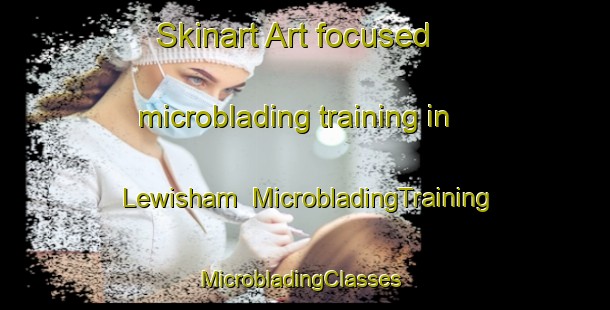Skinart Art-focused microblading training in Lewisham | MicrobladingTraining | MicrobladingClasses | SkinartTraining-South Africa