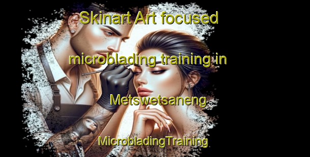 Skinart Art-focused microblading training in Metswetsaneng | #MicrobladingTraining #MicrobladingClasses #SkinartTraining-South Africa