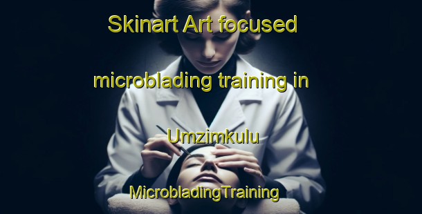 Skinart Art-focused microblading training in Umzimkulu | MicrobladingTraining | MicrobladingClasses | SkinartTraining-South Africa