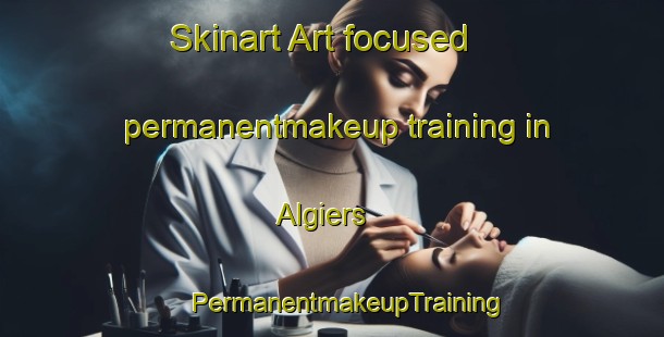 Skinart Art-focused permanentmakeup training in Algiers | #PermanentmakeupTraining #PermanentmakeupClasses #SkinartTraining-South Africa