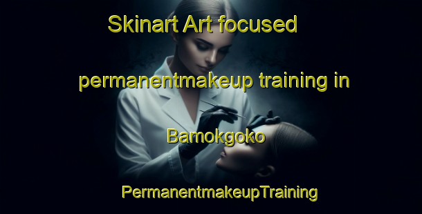 Skinart Art-focused permanentmakeup training in Bamokgoko | #PermanentmakeupTraining #PermanentmakeupClasses #SkinartTraining-South Africa