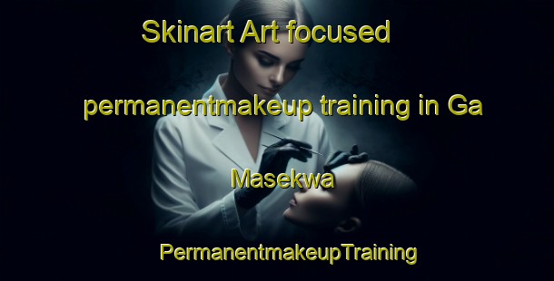 Skinart Art-focused permanentmakeup training in Ga Masekwa | #PermanentmakeupTraining #PermanentmakeupClasses #SkinartTraining-South Africa