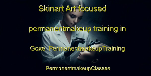 Skinart Art-focused permanentmakeup training in Goxe | PermanentmakeupTraining | PermanentmakeupClasses | SkinartTraining-South Africa