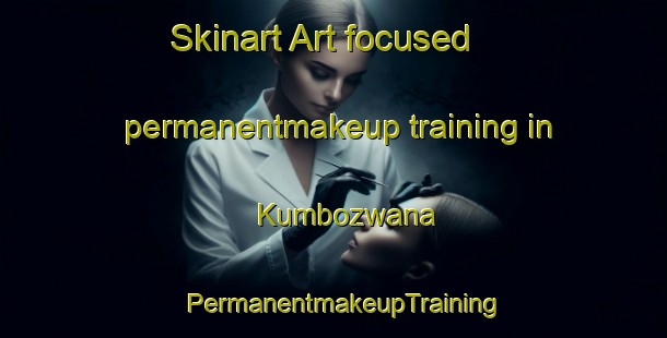 Skinart Art-focused permanentmakeup training in Kumbozwana | PermanentmakeupTraining | PermanentmakeupClasses | SkinartTraining-South Africa